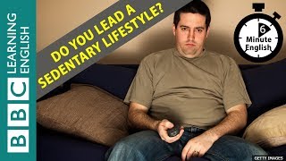 Do you lead a sedentary lifestyle 6 Minute English [upl. by Hiltner]