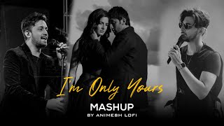 Im Only Yours Mashup  Piya Re x Tu Jaane Na  Animesh Lofi  Latest Chillout Mashup 2023 [upl. by Dearborn634]