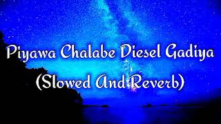 Piyawa Chalabe Diesel Gadiya Slowed And Reverb [upl. by Eceinwahs531]