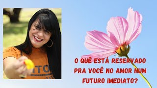 O quê está reservado pra você no amor num futuro imediato [upl. by Idnerb]