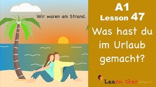 Learn German  Perfekt  Was hast du im Urlaub gemacht  German for beginners  A1  Lesson 47 [upl. by Marelda]