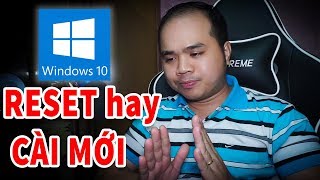 Nên RESET hay CÀI MỚI LẠI WIN 10 [upl. by Aprilette]